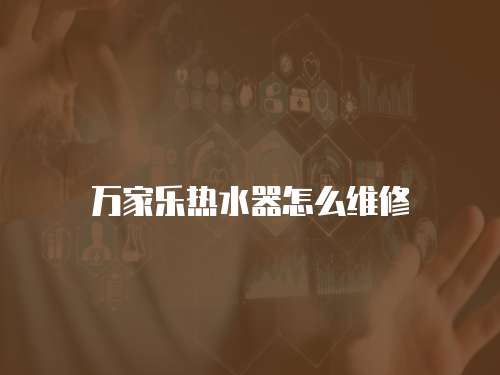 萬家樂熱水器怎么維修