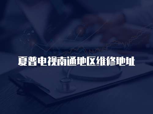 夏普電視南通地區維修地址