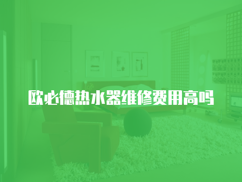 歐必德熱水器維修費用高嗎