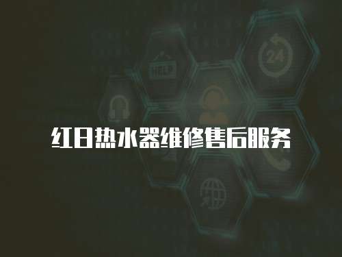 紅日熱水器維修售后服務