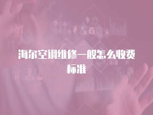 海爾空調維修一般怎么收費標準