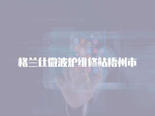 格蘭仕微波爐維修站梧州市