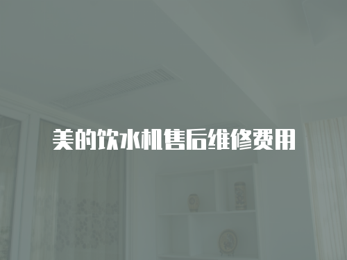 美的飲水機售后維修費用