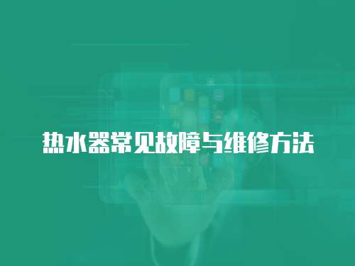 熱水器常見故障與維修方法