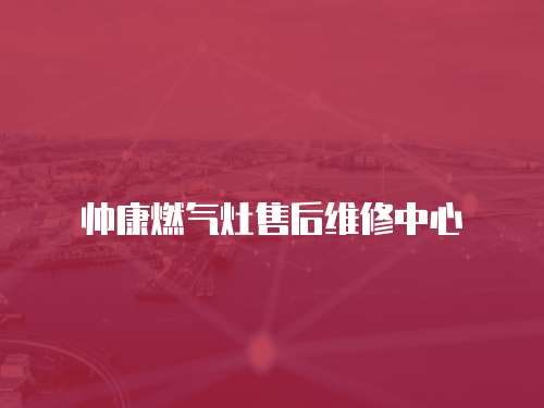 帥康燃氣灶售后維修中心