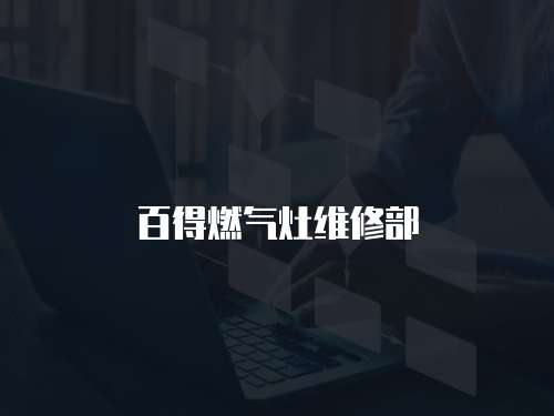 百得燃?xì)庠罹S修部