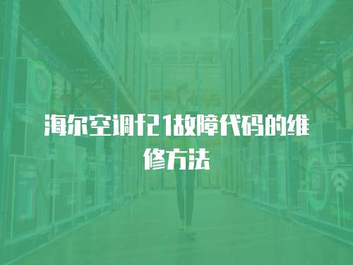 海爾空調f21故障代碼的維修方法
