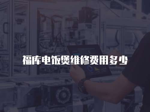 福庫電飯煲維修費用多少