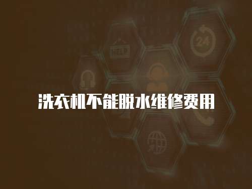 洗衣機不能脫水維修費用