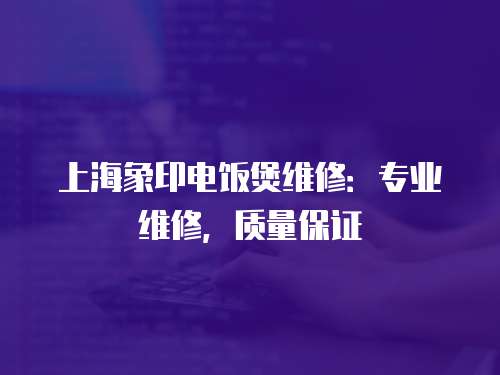 上海象印電飯煲維修：專業維修，質量保證