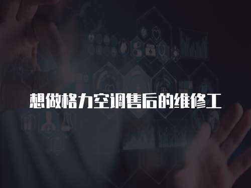 想做格力空調(diào)售后的維修工