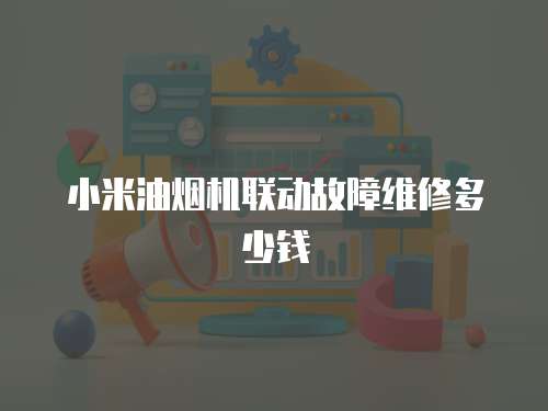 小米油煙機聯動故障維修多少錢