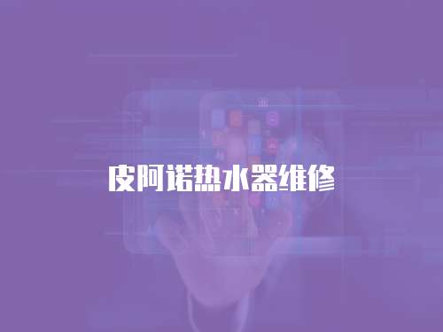 皮阿諾熱水器維修