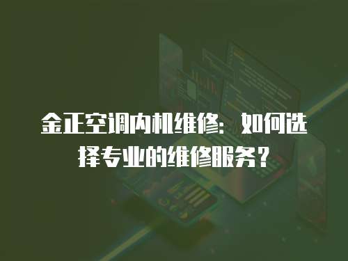 金正空調內機維修：如何選擇專業的維修服務？