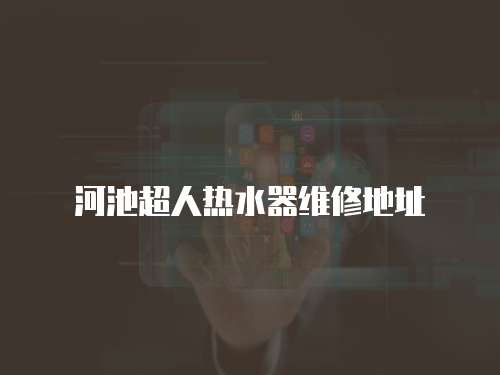 河池超人熱水器維修地址