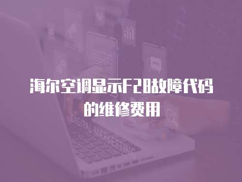 海爾空調顯示F28故障代碼的維修費用