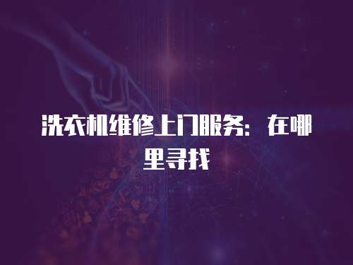 洗衣機維修上門服務：在哪里尋找