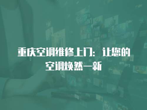 重慶空調(diào)維修上門：讓您的空調(diào)煥然一新