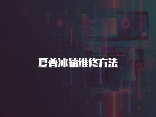 夏普冰箱維修方法