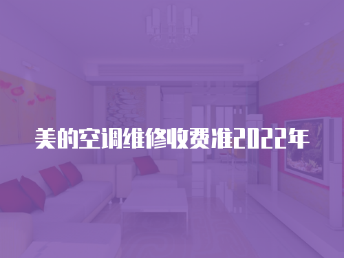 美的空調(diào)維修收費準(zhǔn)2022年