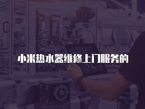 小米熱水器維修上門服務的