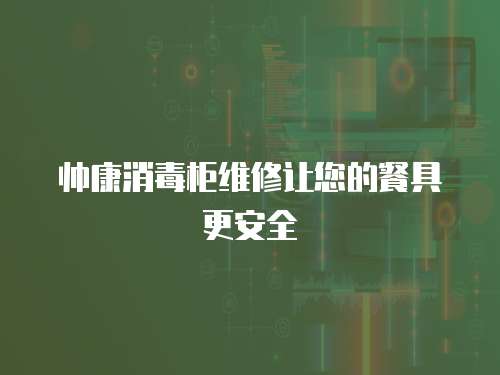 帥康消毒柜維修讓您的餐具更安全