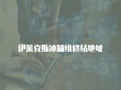 伊萊克斯冰箱維修站地址