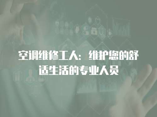 空調維修工人：維護您的舒適生活的專業人員