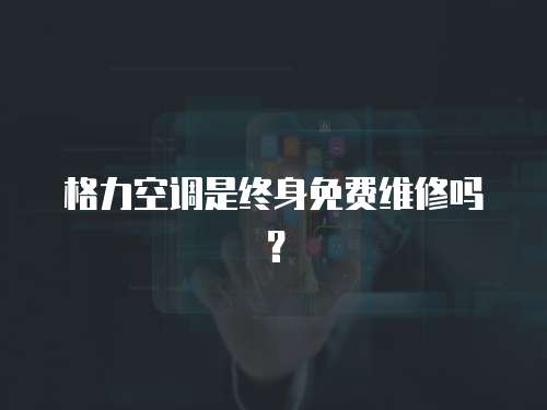 格力空調是終身免費維修嗎？
