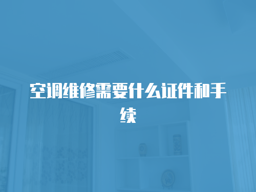 空調(diào)維修需要什么證件和手續(xù)