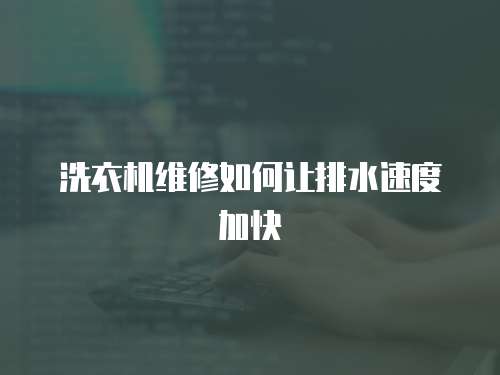 洗衣機維修如何讓排水速度加快