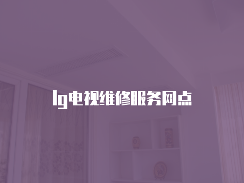 lg電視維修服務(wù)網(wǎng)點(diǎn)