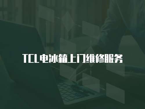 TCL電冰箱上門(mén)維修服務(wù)