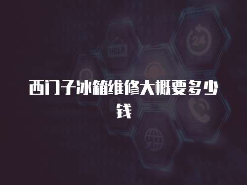 西門子冰箱維修大概要多少錢