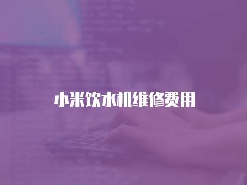 小米飲水機維修費用