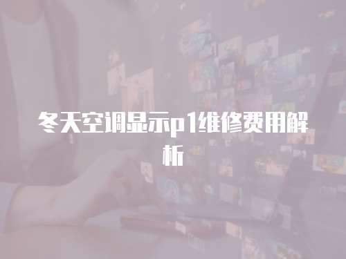 冬天空調顯示p1維修費用解析