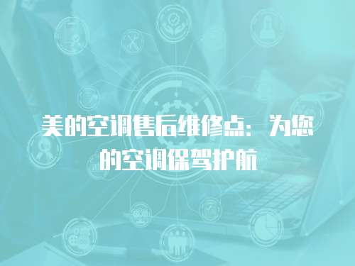 美的空調售后維修點：為您的空調保駕護航