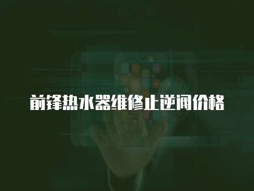 前鋒熱水器維修止逆閥價格