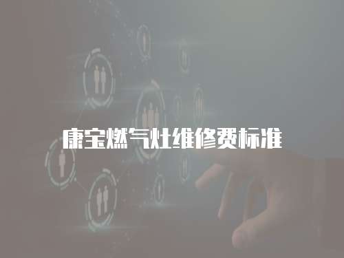 康寶燃氣灶維修費標準