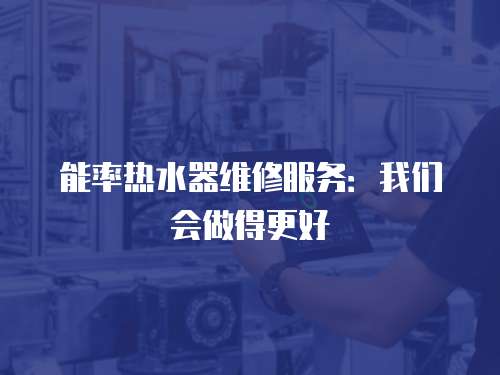 能率熱水器維修服務：我們會做得更好