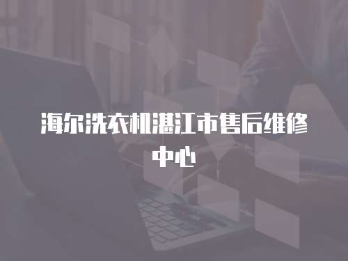 海爾洗衣機湛江市售后維修中心