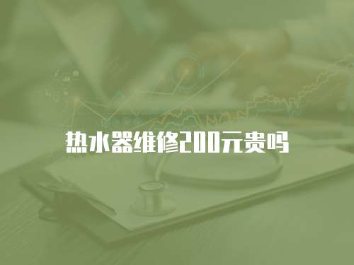 熱水器維修200元貴嗎