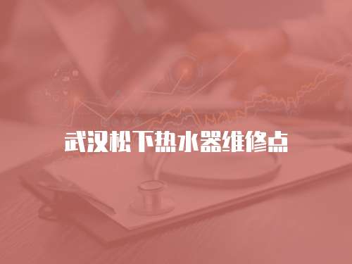 武漢松下熱水器維修點(diǎn)