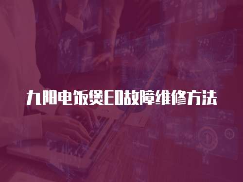 九陽電飯煲E0故障維修方法