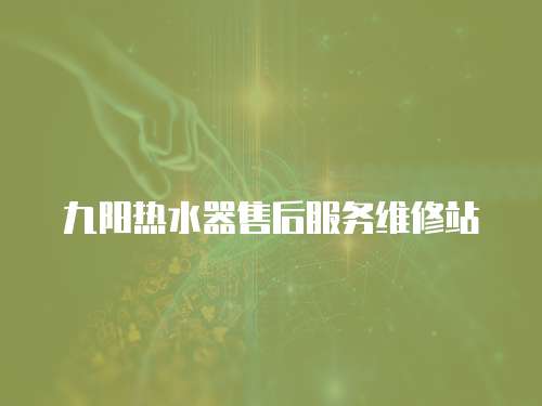 九陽熱水器售后服務維修站
