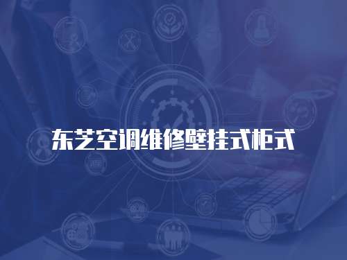 東芝空調(diào)維修壁掛式柜式