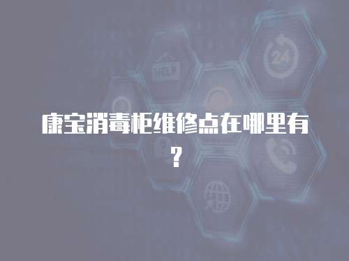 康寶消毒柜維修點在哪里有？