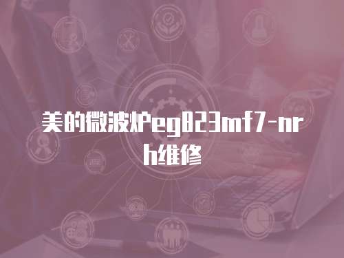 美的微波爐eg823mf7-nrh維修