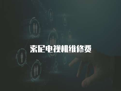 索尼電視機(jī)維修費(fèi)