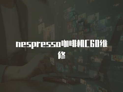 nespresso咖啡機(jī)C60維修